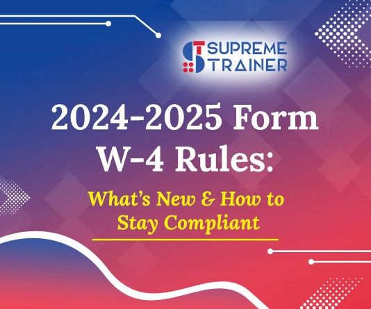 2024-2025 Form W-4 Rules: What’s New & How to Stay Compliant